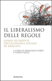 Il liberalismo delle regole. Genesi ed eredità dell economia sociale di mercato