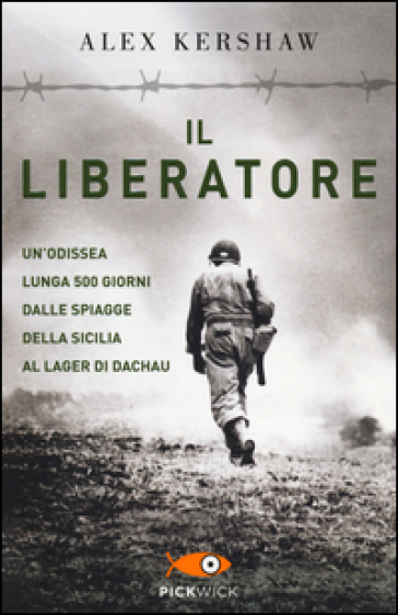Il liberatore. Un'odissea lunga 500 giorni dalle spiagge della Sicilia ai cancelli di Dachau - Alex Kershaw