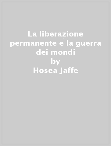 La liberazione permanente e la guerra dei mondi - Hosea Jaffe