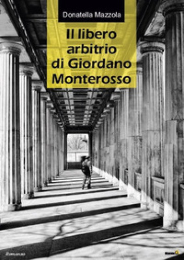 Il libero arbitrio di Giordano Monterosso - Donatella Mazzola | 