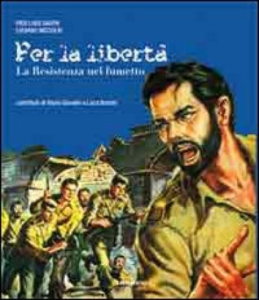 Per la libertà. La Resistenza nel fumetto - Pier Luigi Gaspa - Luciano Niccolai