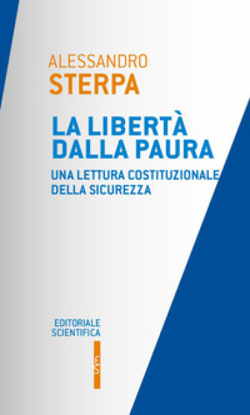 La libertà dalla paura. Una lettura costituzionale della sicurezza - Alessandro Sterpa