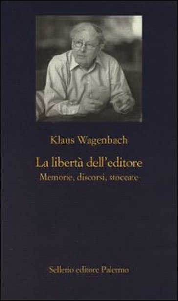 La libertà dell'editore. Memorie, discorsi, stoccate - Klaus Wagenbach