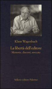 La libertà dell editore. Memorie, discorsi, stoccate