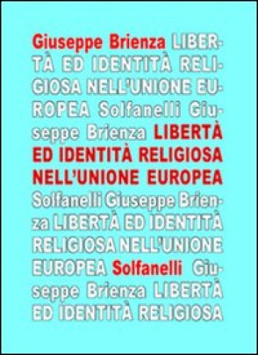 La libertà ed identità religiosa nell'Unione Europea. Fra «Carta di Nizza» e trattato costituzionale - Giuseppe Brienza