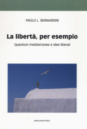 La libertà per esempio. Questioni mediterranee e idee liberali