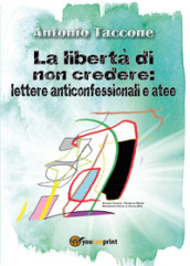 La libertà di non credere: lettere anticonfessionali e atee