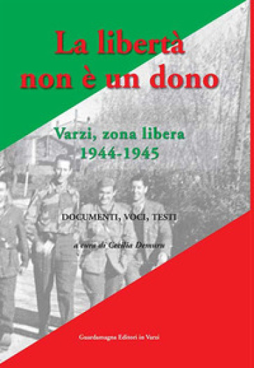 La libertà non è un dono. Varzi, zona libera 1944-1945 - Cecilia Demuru