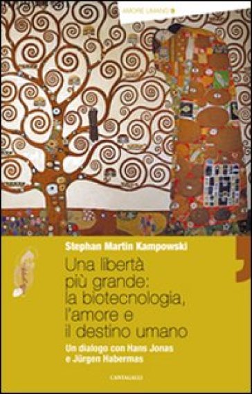 Una libertà più grande: la biotecnologia, l'amore e il destino umano. Un dialogo con Hans Jonas e Jurgen Habermas - Stephan Kampowski