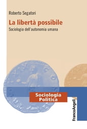 La libertà possibile. Sociologia dell autonomia umana