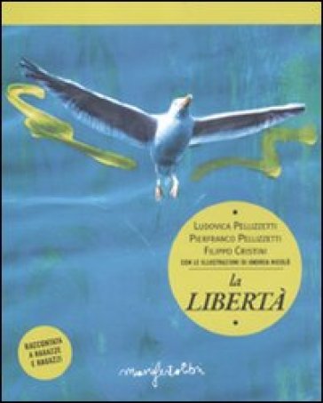 La libertà raccontata a ragazze e ragazzi - Filippo Cristini - Pierfranco Pellizzetti - Ludovica Pellizzetti