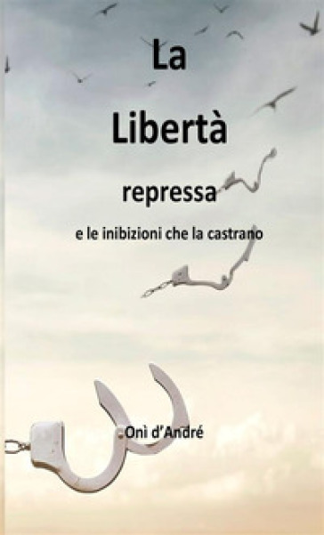 La libertà repressa e le inibizioni che la castrano - Onì D