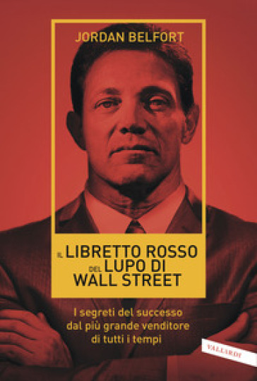 Il libretto rosso del lupo di Wall Street. I segreti del successo dal più grande venditore di tutti i tempi - Jordan Belfort