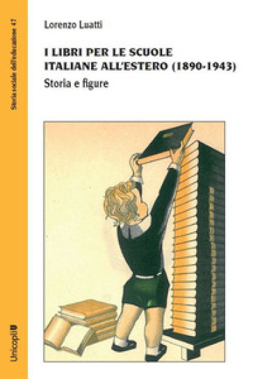 I libri per le scuole italiane all'estero (1890-1943). Storia e figure - Lorenzo Luatti