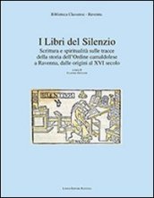 I libri del silenzio. Scrittura e spiritualità sulle tracce della storia dell ordine camaldolese a Ravenna, dalle origini al XVI secolo