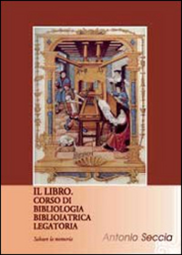Il libro. Corso di bibliologia Biblioiat - Antonio Seccia