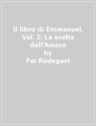 Il libro di Emmanuel. Vol. 2: La scelta dell'Amore - Pat Rodegast - Judith Stanton