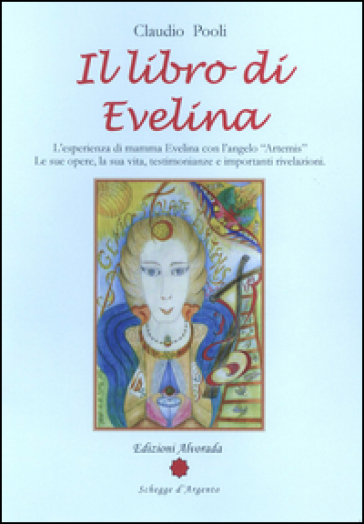 Il libro di Evelina. L'esperienza di mamma Evelina con l'angelo «Artemis». Le sue opere, la sua vita, testimonianze e importanti rivelazioni - Claudio Pooli