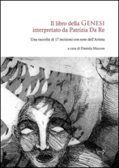 Il libro della Genesi interpretato da Patrizia Da Re. Una raccolta di 17 incisioni con note dell artista