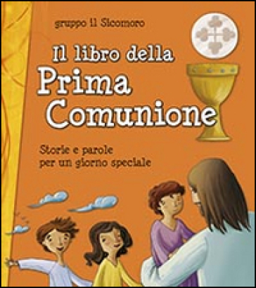 Il libro della Prima Comunione. Storie e parole per un giorno speciale