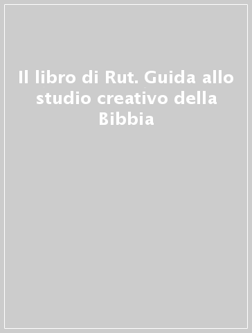 Il libro di Rut. Guida allo studio creativo della Bibbia