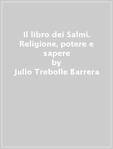 Il libro dei Salmi. Religione, potere e sapere - Julio Trebolle Barrera
