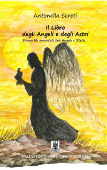 Il libro degli angeli e degli astri. Siamo fili annodati tra angeli e stelle.... Ediz. illustrata - Antonella Screti