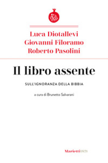 Il libro assente. Sull'ignoranza della Bibbia - Luca Diotallevi - Giovanni Filoramo - Roberto Pasolini