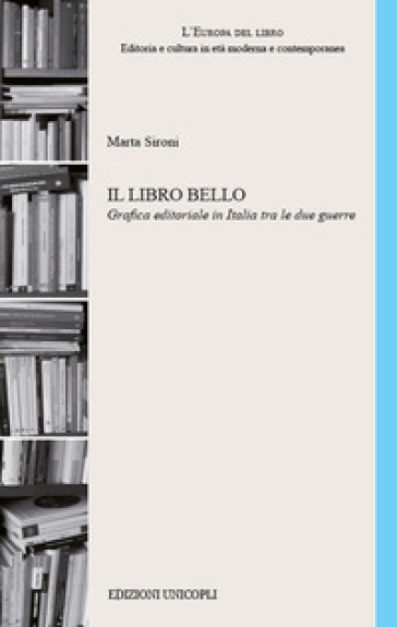 Il libro bello Grafica editoriale in Italia tra le due guerre - Marta Sironi