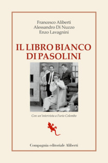 Il libro bianco di Pasolini. La raccolta dei processi a Pier Paolo Pasolini - Francesco Aliberti - Alessandro Di Nuzzo - Enzo Lavagnini - Furio Colombo