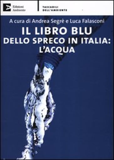 Il libro blu dello spreco in Italia: l'acqua - Andrea Segrè - Luca Falasconi