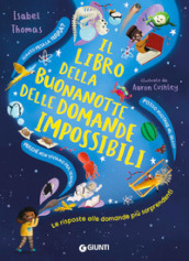 Il libro della buonanotte delle domande impossibili. Le risposte alle domande più sorprendenti. Ediz. a colori