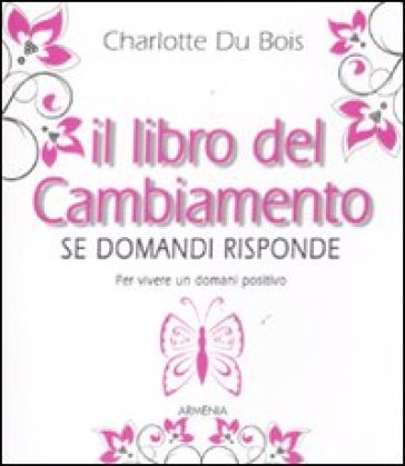 Il libro del cambiamento. Se domandi risponde - Charlotte Du Bois