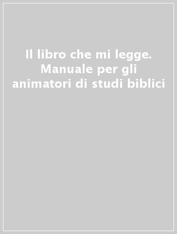 Il libro che mi legge. Manuale per gli animatori di studi biblici