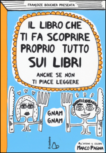 Il libro che ti fa scoprire proprio tutto sui libri. Anche se non ti piace leggere - Françoize Boucher