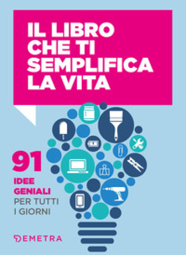 Il libro che ti semplifica la vita. 91 idee geniali per tutti i giorni - Letizia Cafasso - Sandro Russo