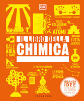 Il libro della chimica. Grandi idee spiegate in modo semplice. Ediz. a colori