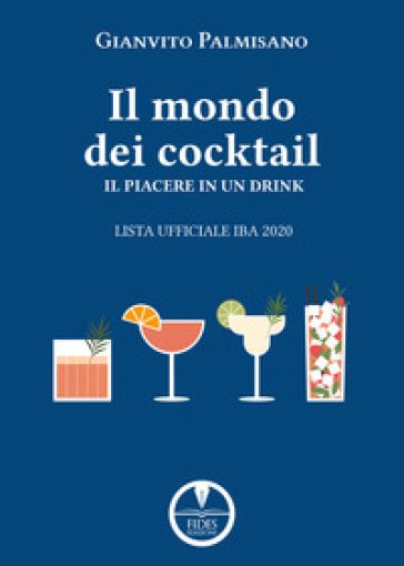 Il libro dei cocktail. Il piacere in un drink. Lista ufficiale IBA 2020 - Gianvito Palmisano