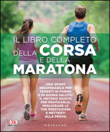 Il libro completo della corsa e della maratona. Uno sport insuperabileper tenerti in forma...