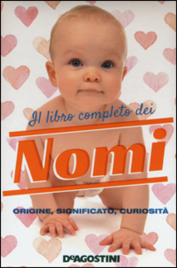 Il libro completo dei nomi. Origine, significato, curiosità - Gioachino Gili - Anna Motta