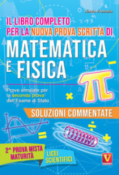 Il libro completo per la nuova prova scritta di matematica e fisica. Prove simulate per la seconda prova dell esame di Stato. Per il Liceo scientifico