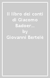 Il libro dei conti di Giacomo Badoer (Costantinopoli 1436-1440). Complemento e indici