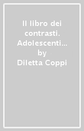 Il libro dei contrasti. Adolescenti nelle stanze dell