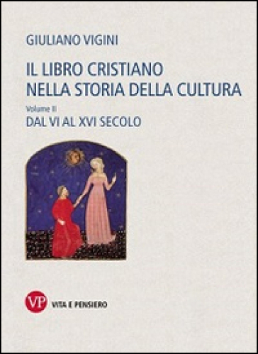 Il libro cristiano nella storia della cultura. 2: Dal VI al XVI secolo - Giuliano Vigini