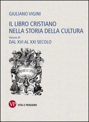 Il libro cristiano nella storia della cultura. 3: Dal XVI al XXI secolo - Giuliano Vigini