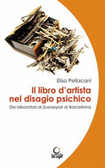 Il libro d'artista nel disagio psichico. Da laboratori al Susoespai di Barcellona. Ediz. italiana e catalana - Elisa Pellacani