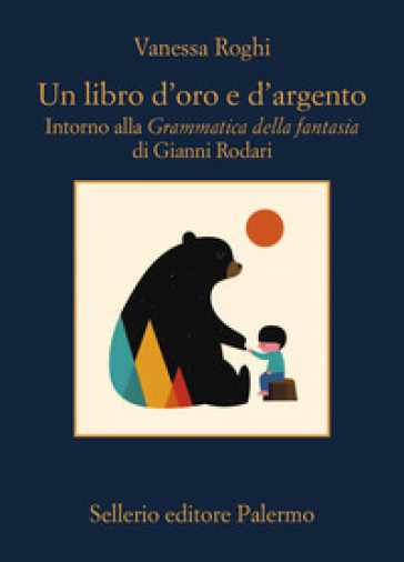 Un libro d'oro e d'argento. Intorno alla «Grammatica della fantasia» di Gianni Rodari - Vanessa Roghi