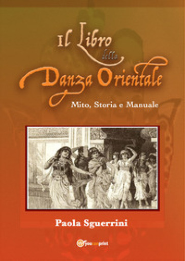 Il libro della danza orientale. Mito, storia e manuale - Paola Sguerrini