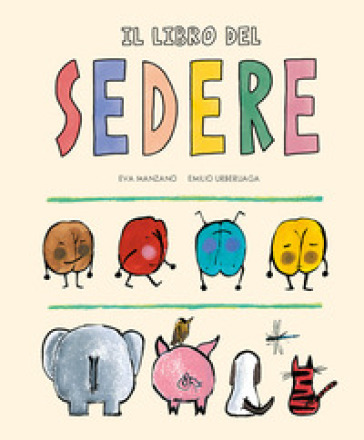 Il libro del sedere. Ediz. a colori - Emilio Urberuaga - Eva Manzano