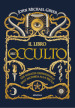 Il libro dell occulto. Un viaggio cronologico dall alchimia alla wicca. Ediz. illustrata